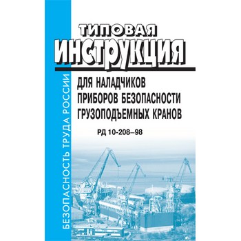 Типовая инструкция для наладчиков приборов безопасности грузоподъемных кранов. РД 10-208-98 (ЛД-118)