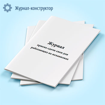 Журнал приема-сдачи смен для работающих на механизмах