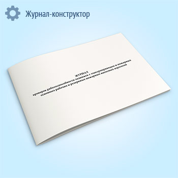 Журнал проверок работоспособности задвижек с электроприводом и пожарных основных рабочих и резервных пожарных насосных агрегатов